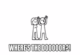 WHERE'S THE DO0000R?!