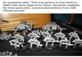 As someone said: "The true genius is that that's a 100% GW store legal army there. Absolute madlads. No third party bits, constructed entirely from GW official sprues."