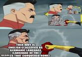 THEN WHY IS ENGLISH CLASSIFIED AS GERMANIC LANGUAGE CLANGUAGE OF THE PEOPLES THAT CONQUERED ROME) THEN WHY DOES ENGLISH USE THE LATIN ALPHABET AND WHY DOES MUCH OF ENGLISH VOCABULARY ORIGINATE FROM ROMANCE LANGUAGES THE MAS THIS MINI МЕТЕЛИЕРШИН