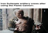 Iron Sultanate artillery crews after using the Flame Cannon: made with mematic