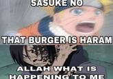 SASUKE NO THAT BURGER IS HARAM ALLAH WHAT IS HAPPENING TO ME