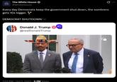 The White House WHITE HOUSE @WhiteHouse Every day Democrats keep the government shut down, the sombrero gets 10x bigger. DEMOCRAT SHUTDOWN™M Donald J. Trump @realDonaldTrump 7:55 PM Oct 1, 2025 2.2M Views