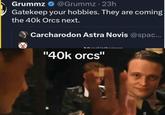 Grummz @Grummz - 23h Gatekeep your hobbies. They are coming the 40k Orcs next. Carcharodon Astra Novis @spac... "40k orcs"
