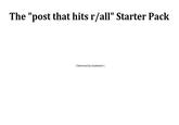 The "post that hits r/all" Starter Pack [Removed by moderator]