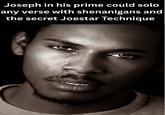 Joseph in his prime could solo any verse with shenanigans and the secret Joestar Technique