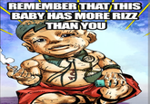 REMEMBER THAT THIS BABY HAS MORE RIZZ THAN YOU