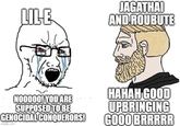 LILE JAGATHAI AND ROUBUTE NO0000! YOU ARE SUPPOSED TO BE GENOCIDAL CONQUERORS! imgflip.com HAHAH GOOD UPBRINGING GOOD BRRRRR