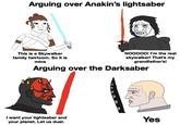 Arguing over Anakin's lightsaber This is a Skywalker family heirloom. So it is mine NOOOOO! I'm the real skywalker! That's my grandfather's! Arguing over the Darksaber W I want your lightsaber and your planet. Let us duel. Yes
