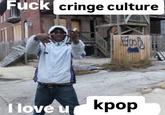 A version of the "I love u X" meme. The meme is about kpop.