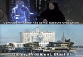 8888 k Comrade, the time has come. Execute Order 1400. 187 חחח חח Da, my President. Blast it!