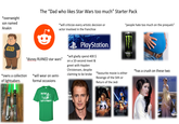 *overweight son named Anakin The "Dad who likes Star Wars too much" Starter Pack *will criticize every artistic decision or actor involved in the franchise "people hate too much on the prequels" STAR WARS "disney RUINED star wars" 'owns a collection of lightsabers "will wear on semi- formal occasions I'M FAT PlayStation. *will gladly spend 400 $ on a 10-second meet & greet with Hayden Christensen, despite claiming to be broke MEGA MONSTER ENERGY *favourite movie is either Revenge of the Sith or Return of the Jedi *has a crush on these two 20 AR TIG LET'S PARTY RETURN JEDI REVENGE OF THE WITH