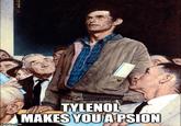 imgflip.com TYLENOL MAKES YOU A PSION 21