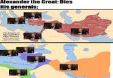 Alexander the Great: Dies His generals: MA OH NO RECE Granicus Cordion 05333 ARMENIA OH NO! SPARTAC CRETE The Empire of Alexander the Great and his conquest course from Greece to India to Babylon (334-323 B.C.) ANYWAY ANYWAY MEDIA 230 CYPRUS OH NO! Sust BABYLONIA ARABIA ON NOT Caspian ack Sea sea Mediterranean ANYWAY ANYWAY ANYWAY Alex in the Betre Atigaum Himalay GANDHARA Nic Kabil Bucephala 120 Alex Alexandria on the Hyphasis 320 BACTRIA Wessedria in Arla Alexandria in Arachouls Alexandria on the Indu 320 INDIA Pattala Rhambacia OH NO! GEDROSIA Persian Gul OCCER