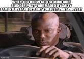 WHEN YOU KNOW ALL THE MINOTAUR SLANDER POSTS ARE MADED BY SALTY LAMENTERS FANBOYS BUT YOU JUST CANT PROVE IT imgflip.com
