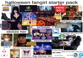 halloween fangirl starter pack TOYS AUS LGBTQ+ nostalgia MINI OR FRIENDLY DEMON SLAYER KIMETSU NO YAIBA KATSEYE GOOD A OK PERFECT SO The Queen of Halloween 365 halloween all year october 1 loves tombstones idolize her Disney TIM BURTON'S THE NIGHTMARE BEFORE CHRISTMAS HALLOWEENTOW has their days with depression STARDEW VALLEY Disney Hocus Pocus essentials Welcome to Animal Crossing a fav fit had this haircut before العالم TM meds big disney fan Harry Potter big harry potter fan or LOVES CASTLES HOT TOPIC goes all out with costumes SEPHORA *has days where they isolate themselves from social media & their entire family very clingy (maybe has onlyfans or considered it)