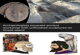 Archaeologists excavate ancient workshop with unfinished sculptures on Greek island