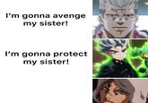 I'm gonna avenge my sister! I'm gonna protect my sister!