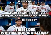 SLUTTY PC Rain Rhines Rhinos 9 I CAN'T HELP IT IF I TRY TO SLEEP WITH EVERYONE, I'M BISEXUAL" R MAGILL THE PARTY "THIS IS DND. EVERYONE HERE IS BISEXUAL!" imgflip.com