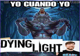 ma YO CUANDO YO I not DYING LIGHT BEAST
