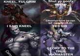 KNEEL, FULGRIM Shut yo goofy ass up I SAID KNEEL Cthonian think he can tell me what to do YES SIR Cens DIC PERTAS MXX V MXXXI.DCCX MXLII.NULLA VILY t GLORY TO THE TRUE WARMASTER