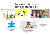 Being autistic at school startpack People mimicking your stimming and other behaviors you can't help *insert photo of you* "people are so weird at my school lol"E Onge Being praised a bit too much, singled out as if you are royalty (in a bad way) People who look at you like this: *SOME* Paras don't care, probably worships Autism Speaks 1366461499 gettyimages Credit: Oliver Helbig People bothering you over everything and not talking to you like a person EUROPE "OMG YOUR AUTISTIC I WANT AUTISM TOO SO QUIRKY"