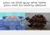 you vs the guy she tells you not to worry about