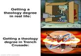 Getting a theology degree in real life: Getting a theology degree in Trench Crusade: made with mematic 00000