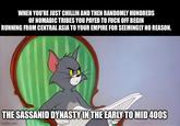 WHEN YOU'RE JUST CHILLIN AND THEN RANDOMLY HUNDREDS OF NOMADIC TRIBES YOU PAYED TO F--- OFF BEGIN RUNNING FROM CENTRAL ASIA TO YOUR EMPIRE FOR SEEMINGLY NO REASON. THE SASSANID DYNASTY IN THE EARLY TO MID 400S imgflip.com