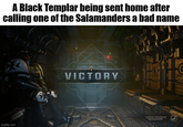 A Black Templar being sent home after calling one of the Salamanders a bad name imgflip.com VICTORY LOADING RESOURCES
