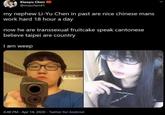 Xiaoyu Chen @msxchen41 my nephew Li-Yu Chen in past are nice chinese mans work hard 18 hour a day now he are t---------- fruitcake speak cantonese believe taipei are country I am weep 4:48 PM - Apr 14, 2020 - Twitter for Android