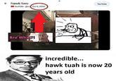 hawk two YouTube glory Oct 5, 2005 Bro What?! YouTube incredible... hawk tuah is now 20 years old