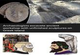 Archaeologists excavate ancient workshop with unfinished sculptures on Greek island MIEL TEAM