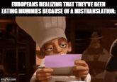 EUROPEANS REALIZING THAT THEY'VE BEEN EATING MUMMIES BECAUSE OF A MISTRANSLATION: imgflip.com