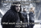 If bastards were given names in the style of Westeros What would your country's bastard name be?
