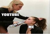 YOUTUBE TAYLOR SWIFT ME imgflip.com