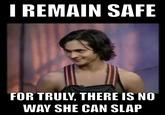 I REMAIN SAFE FOR TRULY, THERE IS NO WAY SHE CAN SLAP