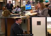 DUNDER MIFFLIN What's so funny? Gotta be there! Oh, kay. Geography joke.