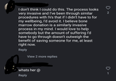 I don't think I could do this. The process looks very invasive and I've been through similar procedures with IVs that if I didn't have to for my wellbeing, I'd avoid it. I believe bone marrow donation is a similarly invasive process in my mind. I would love to help somebody but the amount of suffering I'd have to go through doesn't outweigh the benefit of saving someone for me, at least right now. Reply View 2 more replies 2 whats her @ Reply 1