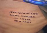 LIVE YOUR LIFE HAVE SAMPLE BE LOYAL BE A MAN
