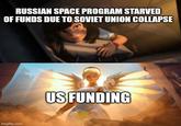 RUSSIAN SPACE PROGRAM STARVED OF FUNDS DUE TO SOVIET UNION COLLAPSE imgflip.com US FUNDING