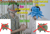 Friendship ended with CLAYMORE Now CLA CLAYMORE SCARAB is my best friend www. PLUSH TOWARD FEND