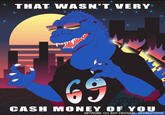 THAT WASN'T VERY 69 CREATIONS CASH MONEY OF YOU ARTWORK (C) RAY FROMME; RFCREATIONS