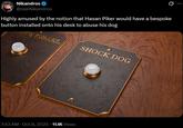 Nikandros @realNikandros Highly amused by the notion that Hasan Piker would have a bespoke button installed onto his desk to abuse his dog AKE ISRAEL SHOCK DOG 7:43 AM - Oct 8, 2025 11.1K Views
