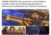 1998-2004 American animation really had something going on then just stoped for some reason 600