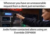Whenever you have an unreasonable request from a client, just remember- Jodie Foster contacted aliens using an Eventide DSP4000