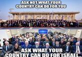 ASK NOT WHAT YOUR COUNTRY CAN DO FOR YOU 10 ASK WHAT YOUR COUNTRY CAN DO FOR ISRAEL.