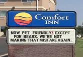 Comfort INN NOW PET FRIENDLY! EXCEPT FOR BEARS. WE'RE NOT MAKING THAT MISTAKE AGAIN.