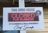 THIS DRUG HOUSE CLOSED FOR BUSINESS BY THE BROWNSVILLE POLICE DEPARTMENT & Chief Sauceda