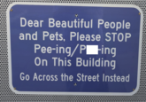 Dear Beautiful People and Pets, Please STOP Pee-ing/P -ing On This Building Go Across the Street Instead