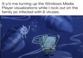 9 y/o me turning up the Windows Media Player visualizations while I rock out on the family pc infected with 6 viruses. w/evan_lolz